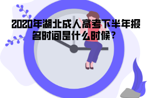 2020年湖北成人高考下半年報(bào)名時(shí)間是什么時(shí)候