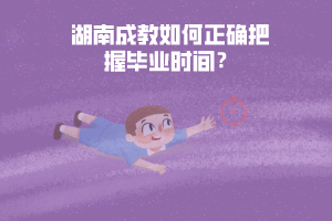 湖南成教如何正確把握畢業(yè)時(shí)間