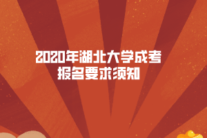 2020年湖北大學(xué)成考報(bào)名要求須知