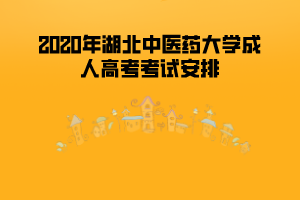 2020年湖北中醫(yī)藥大學(xué)成人高考考試安排