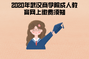 2020年武漢商學(xué)院成人教育網(wǎng)上繳費(fèi)須知