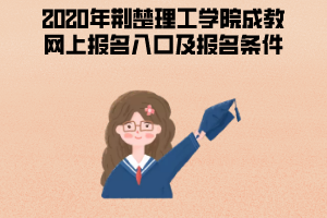 2020年荊楚理工學院成教網(wǎng)上報名入口及報名條件