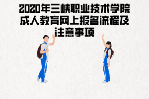 2020年三峽職業(yè)技術(shù)學(xué)院成人教育網(wǎng)上報(bào)名流程及注意事項(xiàng)