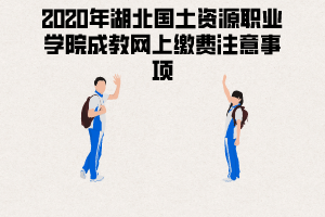 2020年湖北國土資源職業(yè)學(xué)院成教網(wǎng)上繳費(fèi)注意事項(xiàng)