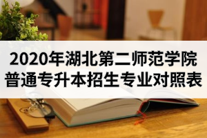 2020年湖北第二師范學(xué)院普通專升本招生專業(yè)對(duì)照表