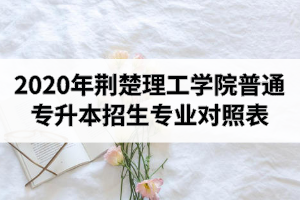 2020年荊楚理工學(xué)院普通專升本招生專業(yè)對(duì)照表