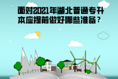 面對(duì)2021年湖北普通專升本應(yīng)提前做好哪些準(zhǔn)備？