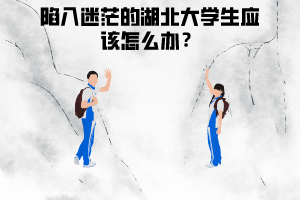 在湖北專升本中，陷入迷茫的大學(xué)生應(yīng)該怎么辦