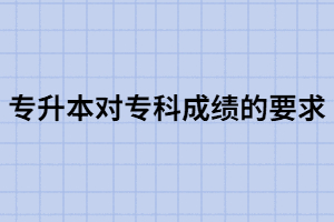 專升本對?？瞥煽冇惺裁匆髮Ｉ灸芸鐦I(yè)嗎