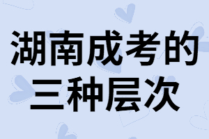 湖南成考專升本的層次有哪些？