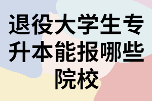 湖北退役大學(xué)生專升本能報(bào)哪些院校？沖刺階段如何高效復(fù)習(xí)？