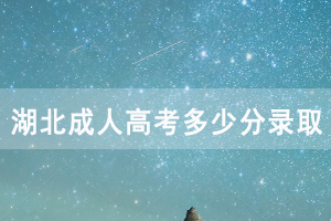 2020年湖北成人高考多少分錄取，分?jǐn)?shù)線是怎樣的