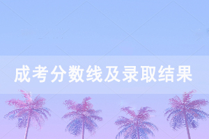 2020年湖北中醫(yī)藥高等專科學(xué)校成人高考錄取分數(shù)線及錄取結(jié)果