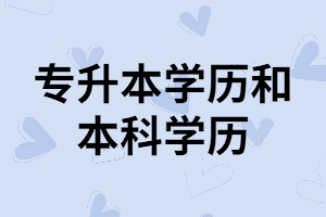 湖北專升本學(xué)歷和本科學(xué)歷含金量一樣嗎？二者有什么不同？