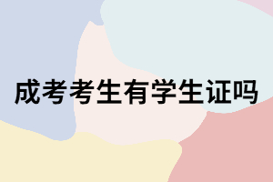 湖南成考生會(huì)有學(xué)生證嗎？成考學(xué)生證買火車票能優(yōu)惠嗎?