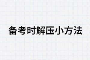 湖北專升本備考前有哪些解壓小方法？