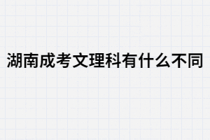 湖南成人高考文理科有哪些不同？