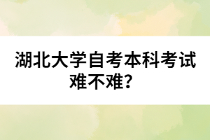 湖北大學自考本科考試難不難？