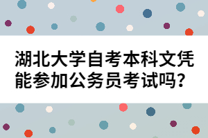 湖北大學(xué)自考本科文憑能參加公務(wù)員考試嗎？