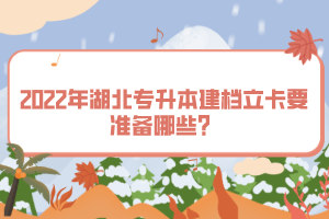 2022年湖北專升本建檔立卡要準(zhǔn)備哪些？