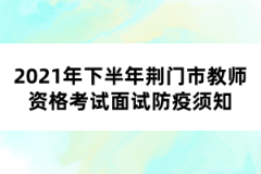 2021年下半年荊門(mén)市教師資格考試面試防疫須知