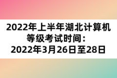 2022年上半年湖北計(jì)算機(jī)等級(jí)考試時(shí)間：2022年3月26日至28日