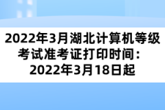 2022年3月湖北計(jì)算機(jī)等級(jí)考試準(zhǔn)考證打印時(shí)間：2022年3月18日起