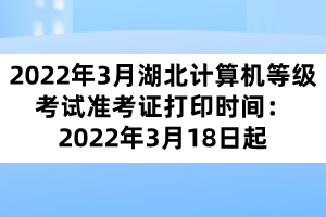 2022年3月湖北計算機等級考試準考證打印時間：2022年3月18日起