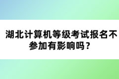 湖北計算機等級考試報名不參加有影響嗎？