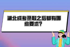 湖北成考錄取之后都有哪些要求？