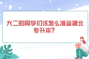 大二的同學(xué)們該怎么準(zhǔn)備湖北專升本？