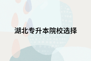 湖北專升本報(bào)考院校有限制嗎？能報(bào)幾個(gè)？