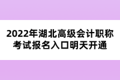 2022年湖北高級(jí)會(huì)計(jì)職稱考試報(bào)名入口明天開通