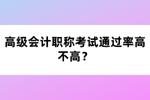 高級會計職稱考試通過率高不高？