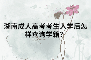 湖南成人高考考生入學(xué)后怎樣查詢學(xué)籍？