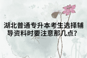 湖北普通專升本考生選擇輔導(dǎo)資料時(shí)要注意那幾點(diǎn)？