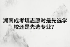 湖南成考填志愿時(shí)是先選學(xué)校還是先選專業(yè)？