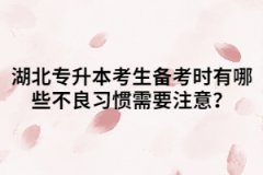 湖北專升本備考時有哪些不良習(xí)慣需要注意？