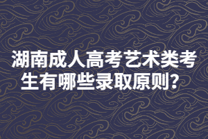 湖南成人高考藝術(shù)類考生有哪些錄取原則？