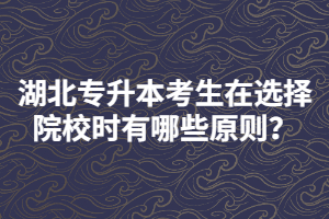 湖北專升本考生在選擇報考院校時要注意哪些？