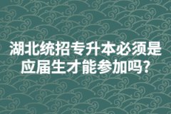 湖北統(tǒng)招專(zhuān)升本必須是應(yīng)屆畢業(yè)生才能參加嗎?