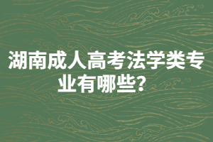 湖南成人高考法學(xué)類專業(yè)有哪些？