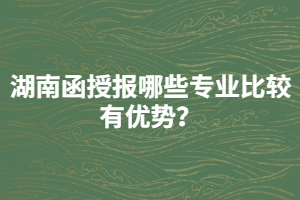 湖南函授報(bào)哪些專業(yè)比較有優(yōu)勢(shì)？