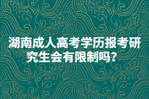 湖南成人高考學歷報考研究生會有限制嗎？