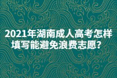 2021年湖南成人高考怎樣填寫志愿能避免浪費(fèi)？