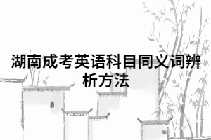 湖南成考英語科目同義詞辨析方法