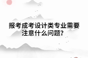 報考成考設(shè)計類專業(yè)需要注意什么問題？