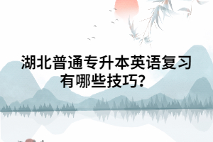 湖北普通專升本英語復(fù)習(xí)有哪些技巧？
