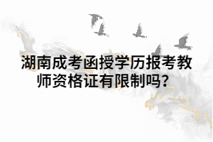 湖南成考函授學歷報考教師資格證有限制嗎？