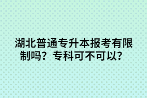 湖北普通專升本報(bào)考有限制嗎？專科可不可以？